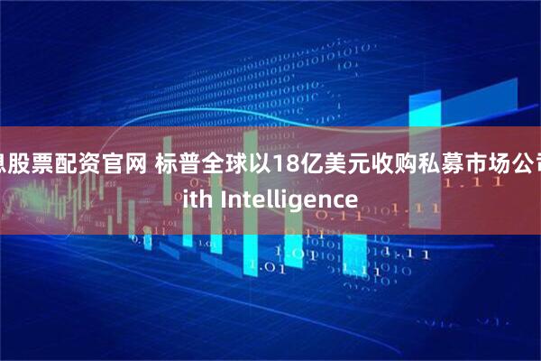 免息股票配资官网 标普全球以18亿美元收购私募市场公司With Intelligence